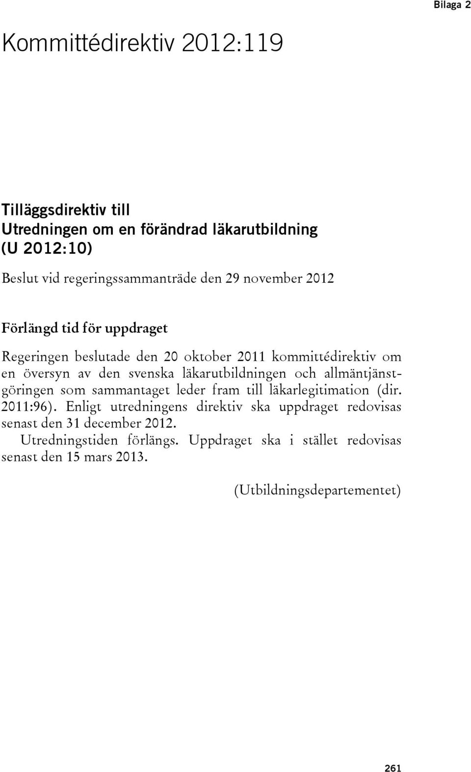 läkarutbildningen och allmäntjänstgöringen som sammantaget leder fram till läkarlegitimation (dir. 2011:96).