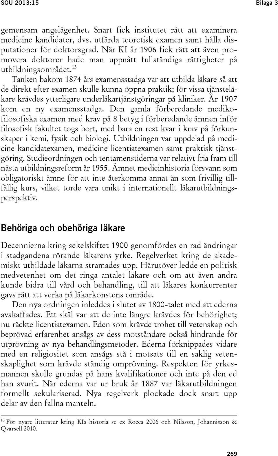 13 Tanken bakom 1874 års examensstadga var att utbilda läkare så att de direkt efter examen skulle kunna öppna praktik; för vissa tjänsteläkare krävdes ytterligare underläkartjänstgöringar på