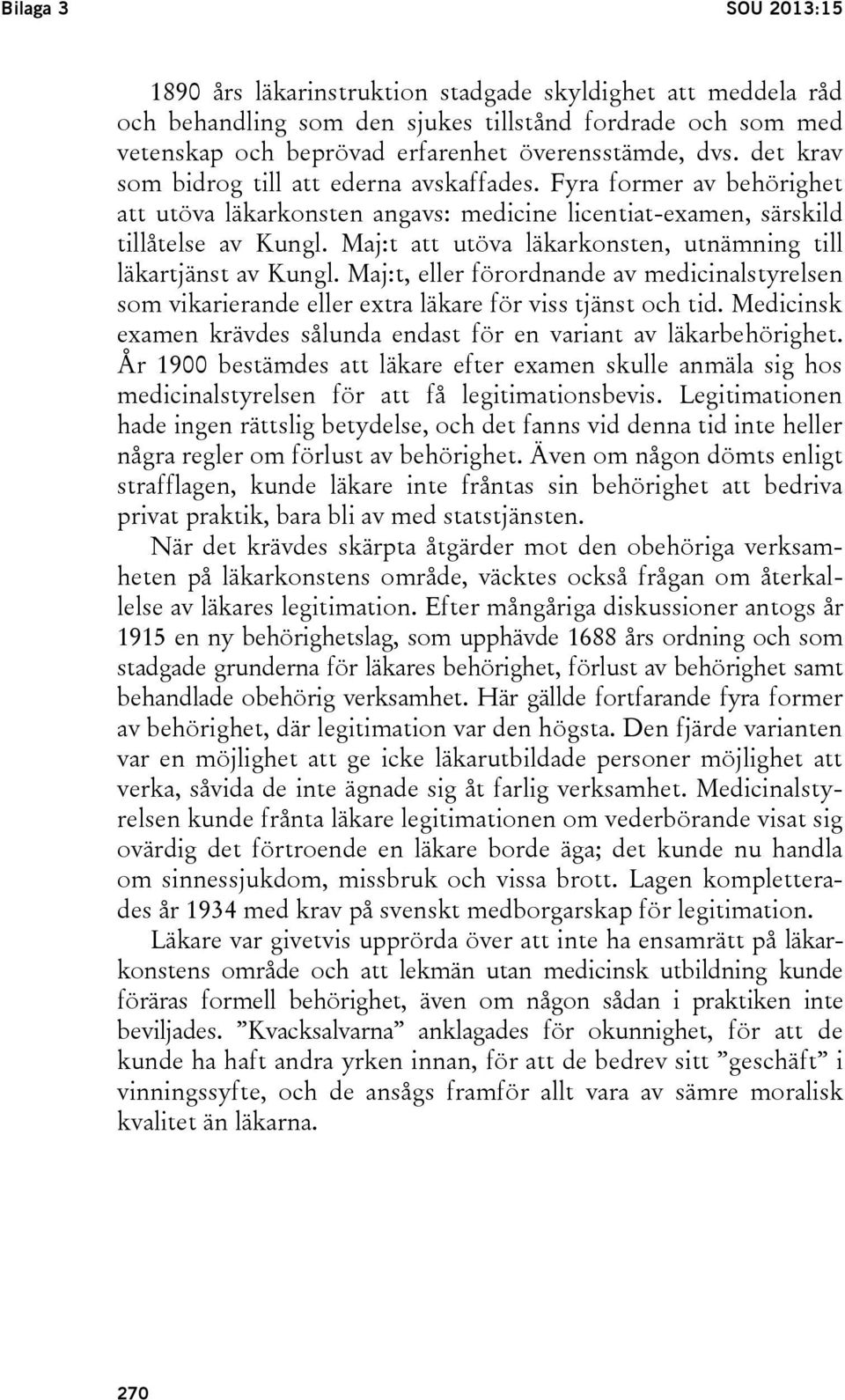 Maj:t att utöva läkarkonsten, utnämning till läkartjänst av Kungl. Maj:t, eller förordnande av medicinalstyrelsen som vikarierande eller extra läkare för viss tjänst och tid.