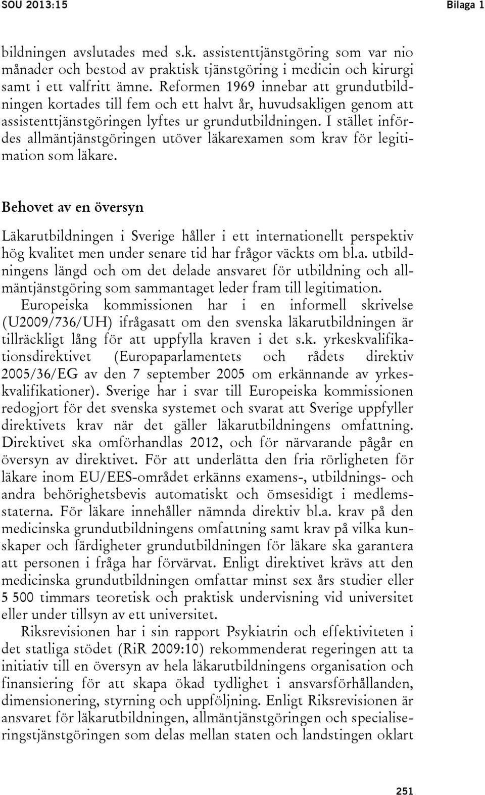 I stället infördes allmäntjänstgöringen utöver läkarexamen som krav för legitimation som läkare.