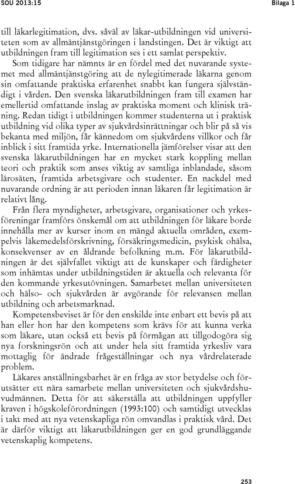 Som tidigare har nämnts är en fördel med det nuvarande systemet med allmäntjänstgöring att de nylegitimerade läkarna genom sin omfattande praktiska erfarenhet snabbt kan fungera självständigt i