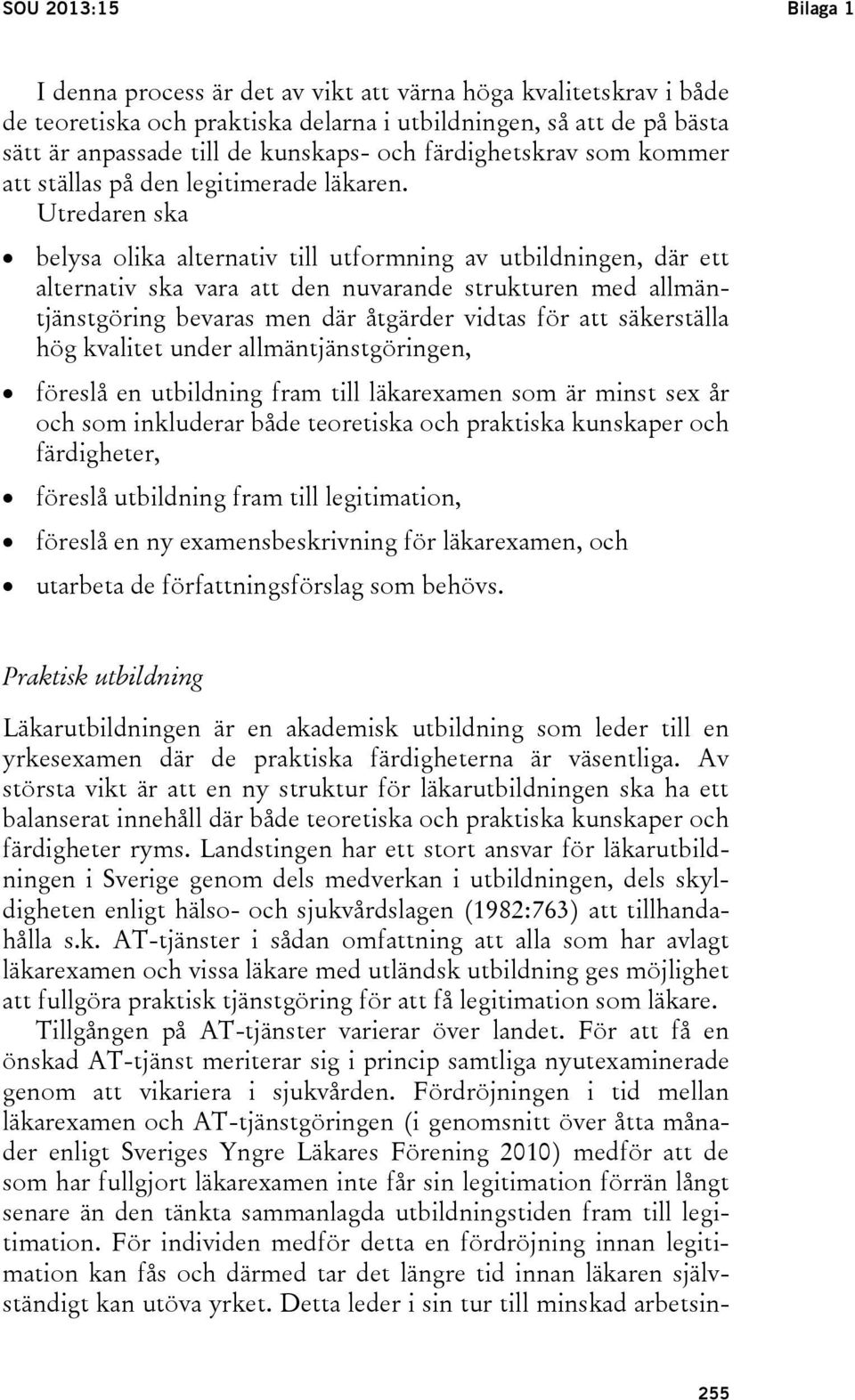 Utredaren ska belysa olika alternativ till utformning av utbildningen, där ett alternativ ska vara att den nuvarande strukturen med allmäntjänstgöring bevaras men där åtgärder vidtas för att