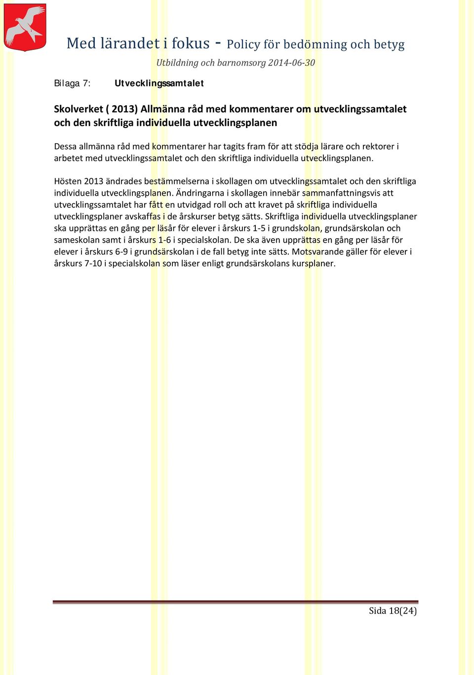 Hösten 2013 ändrades bestämmelserna i skollagen om utvecklingssamtalet och den skriftliga individuella utvecklingsplanen.