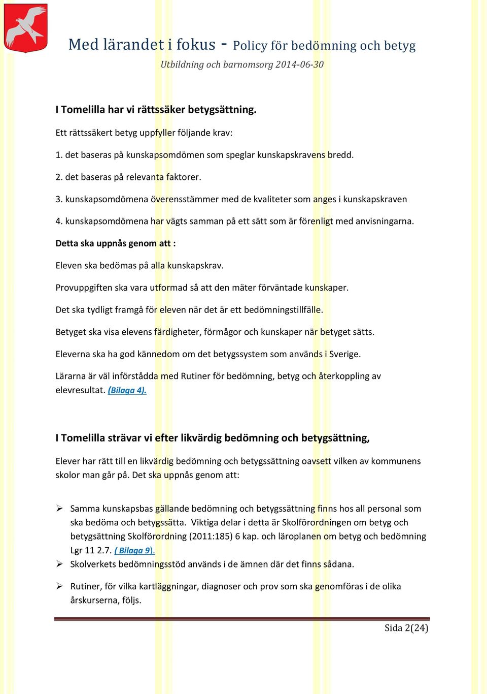 Detta ska uppnås genom att : Eleven ska bedömas på alla kunskapskrav. Provuppgiften ska vara utformad så att den mäter förväntade kunskaper.