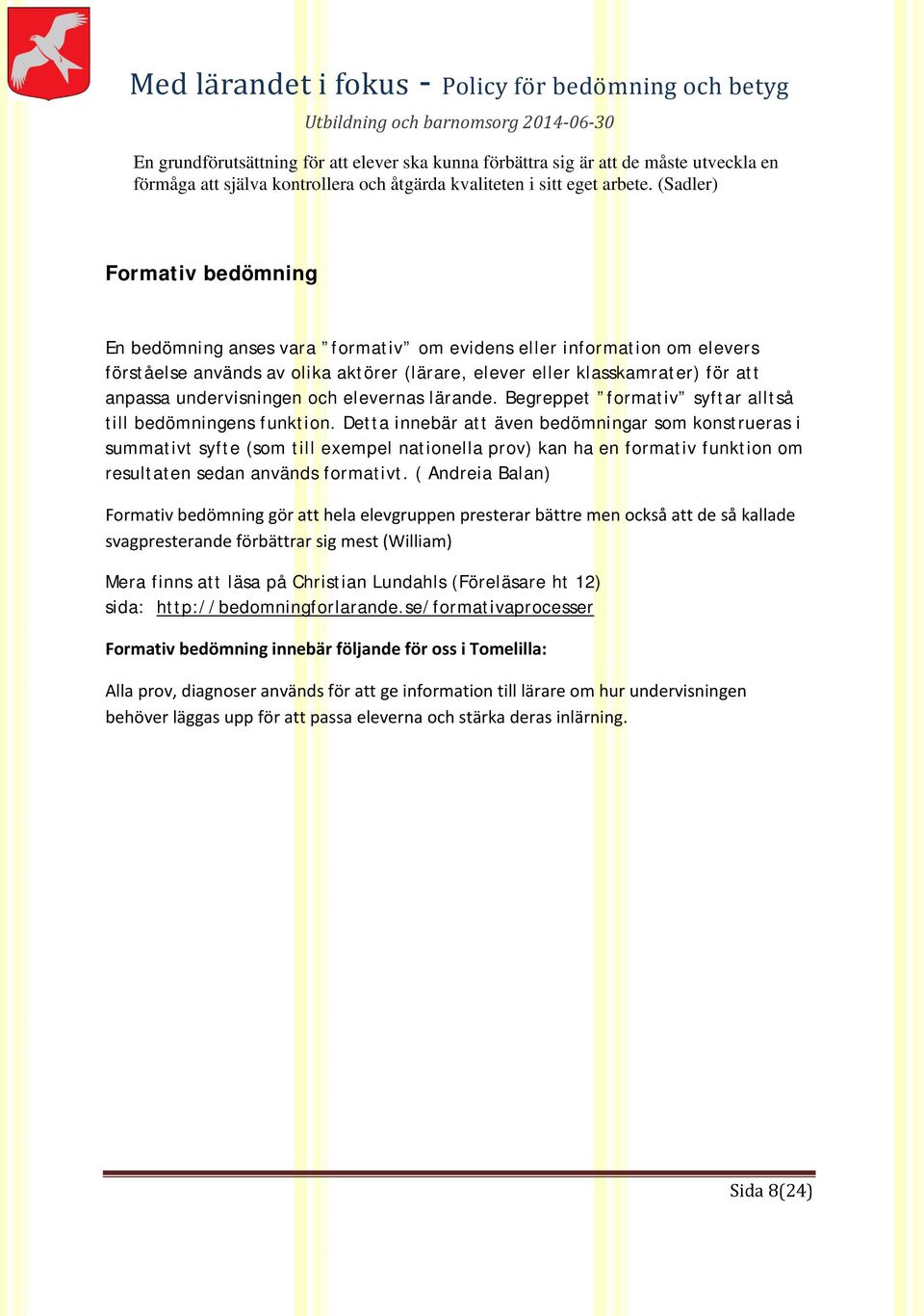 undervisningen och elevernas lärande. Begreppet formativ syftar alltså till bedömningens funktion.