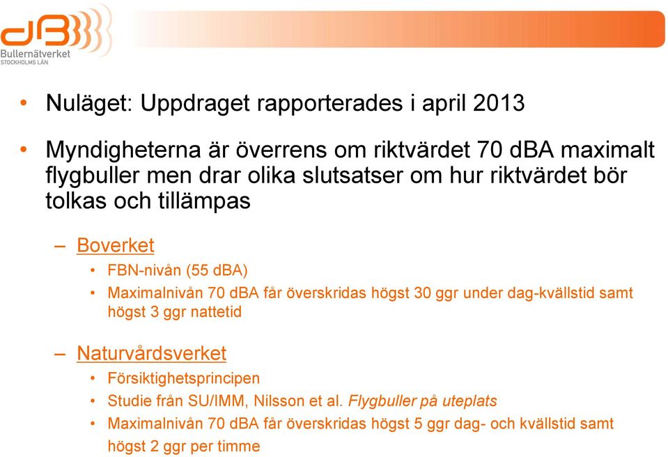 högst 30 ggr under dag-kvällstid samt högst 3 ggr nattetid Naturvårdsverket Försiktighetsprincipen Studie från SU/IMM,