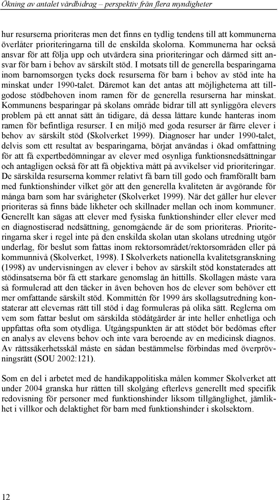 I motsats till de generella besparingarna inom barnomsorgen tycks dock resurserna för barn i behov av stöd inte ha minskat under 1990-talet.