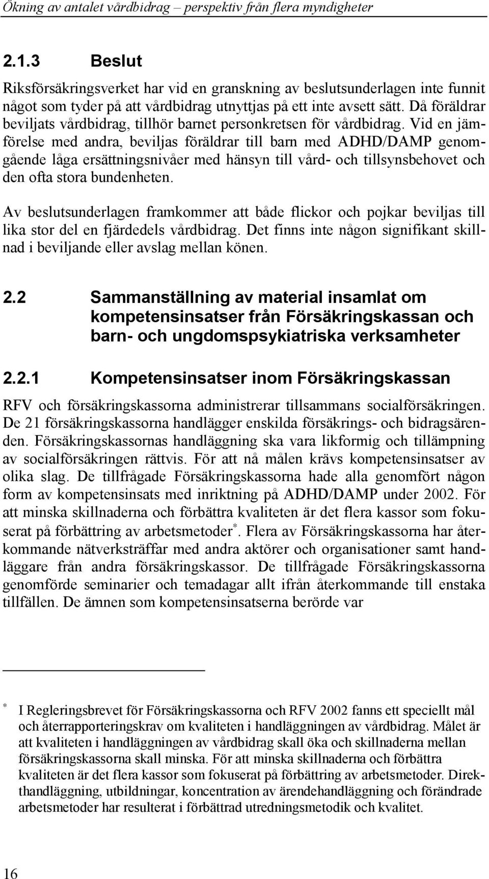 Vid en jämförelse med andra, beviljas föräldrar till barn med ADHD/DAMP genomgående låga ersättningsnivåer med hänsyn till vård- och tillsynsbehovet och den ofta stora bundenheten.