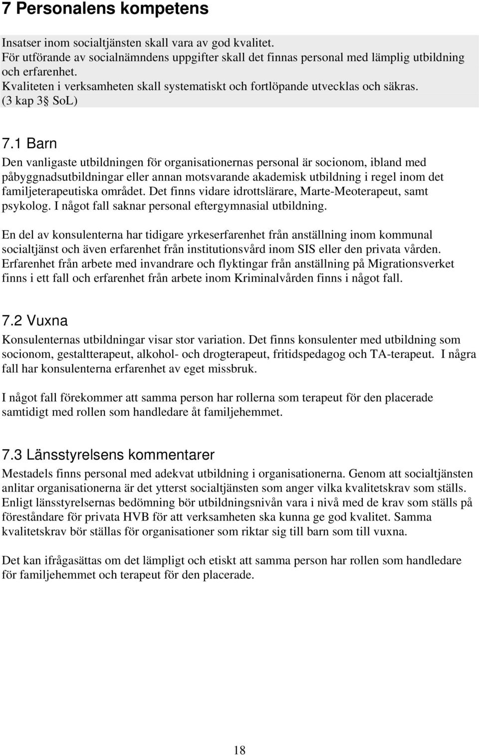 1 Barn Den vanligaste utbildningen för organisationernas personal är socionom, ibland med påbyggnadsutbildningar eller annan motsvarande akademisk utbildning i regel inom det familjeterapeutiska