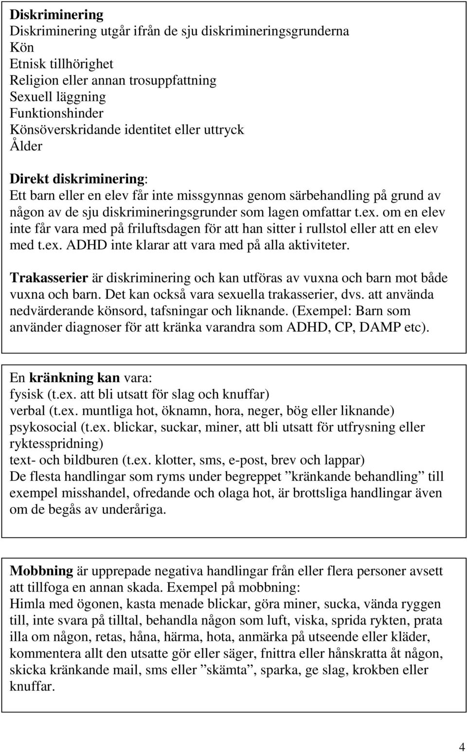 om en elev inte får vara med på friluftsdagen för att han sitter i rullstol eller att en elev med t.ex. ADHD inte klarar att vara med på alla aktiviteter.