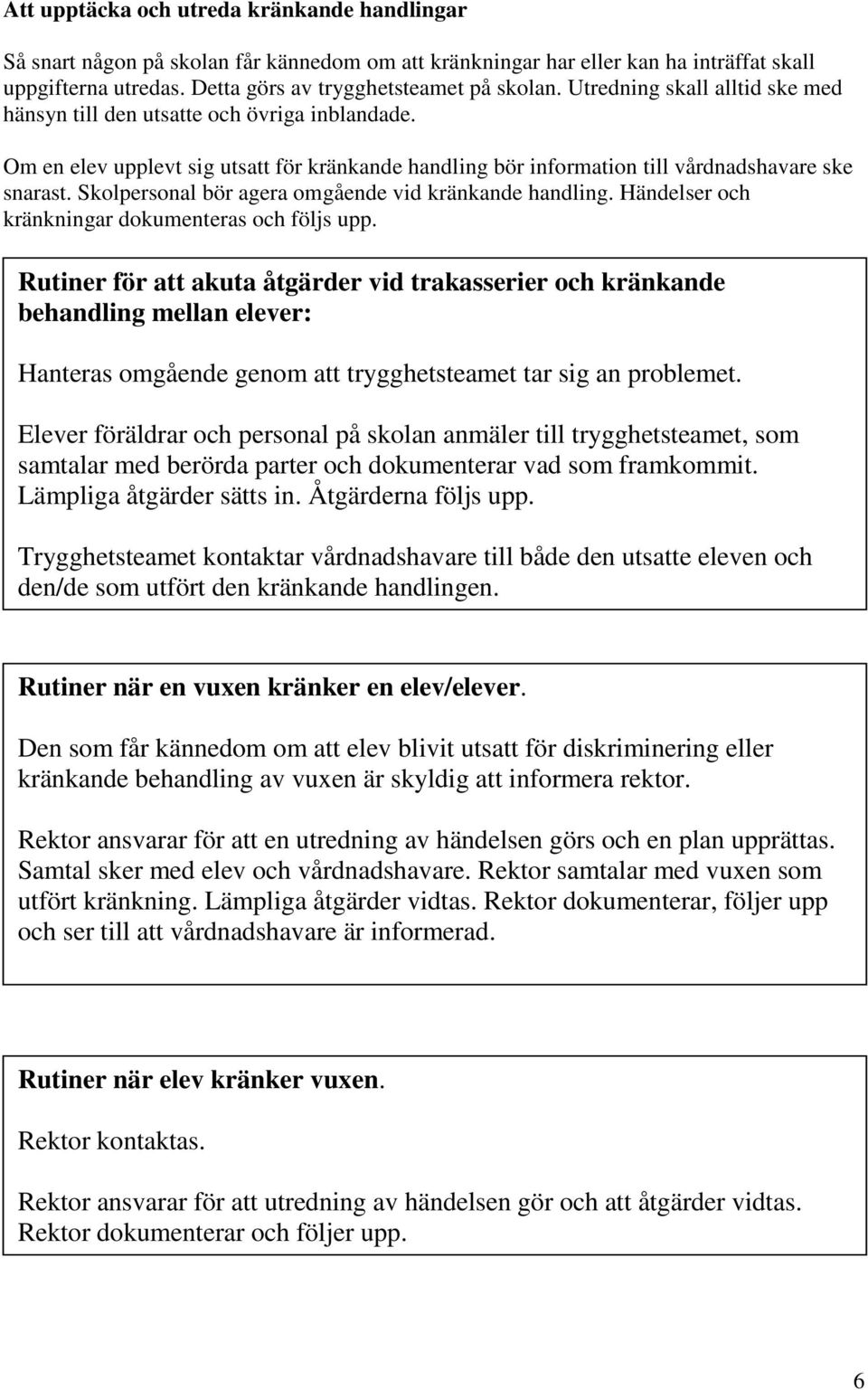 Skolpersonal bör agera omgående vid kränkande handling. Händelser och kränkningar dokumenteras och följs upp.