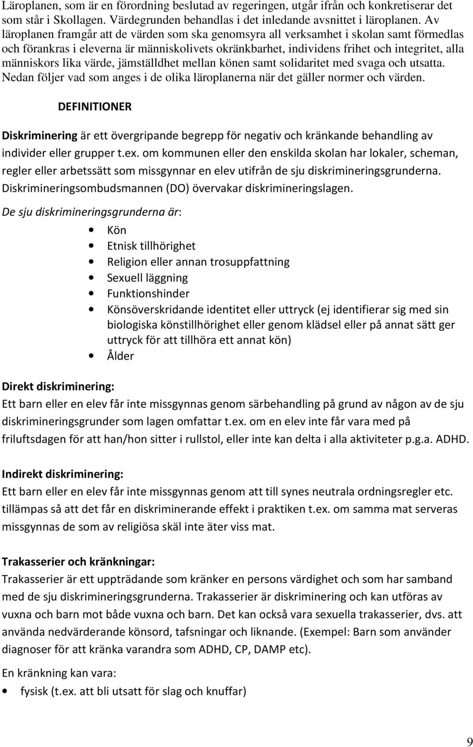 lika värde, jämställdhet mellan könen samt solidaritet med svaga och utsatta. Nedan följer vad som anges i de olika läroplanerna när det gäller normer och värden.