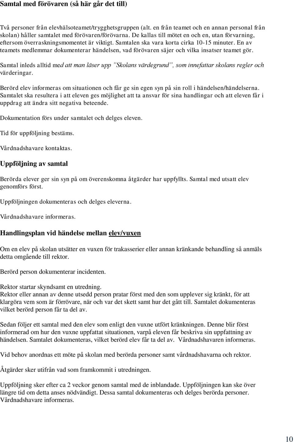 En av teamets medlemmar dokumenterar händelsen, vad förövaren säjer och vilka insatser teamet gör.
