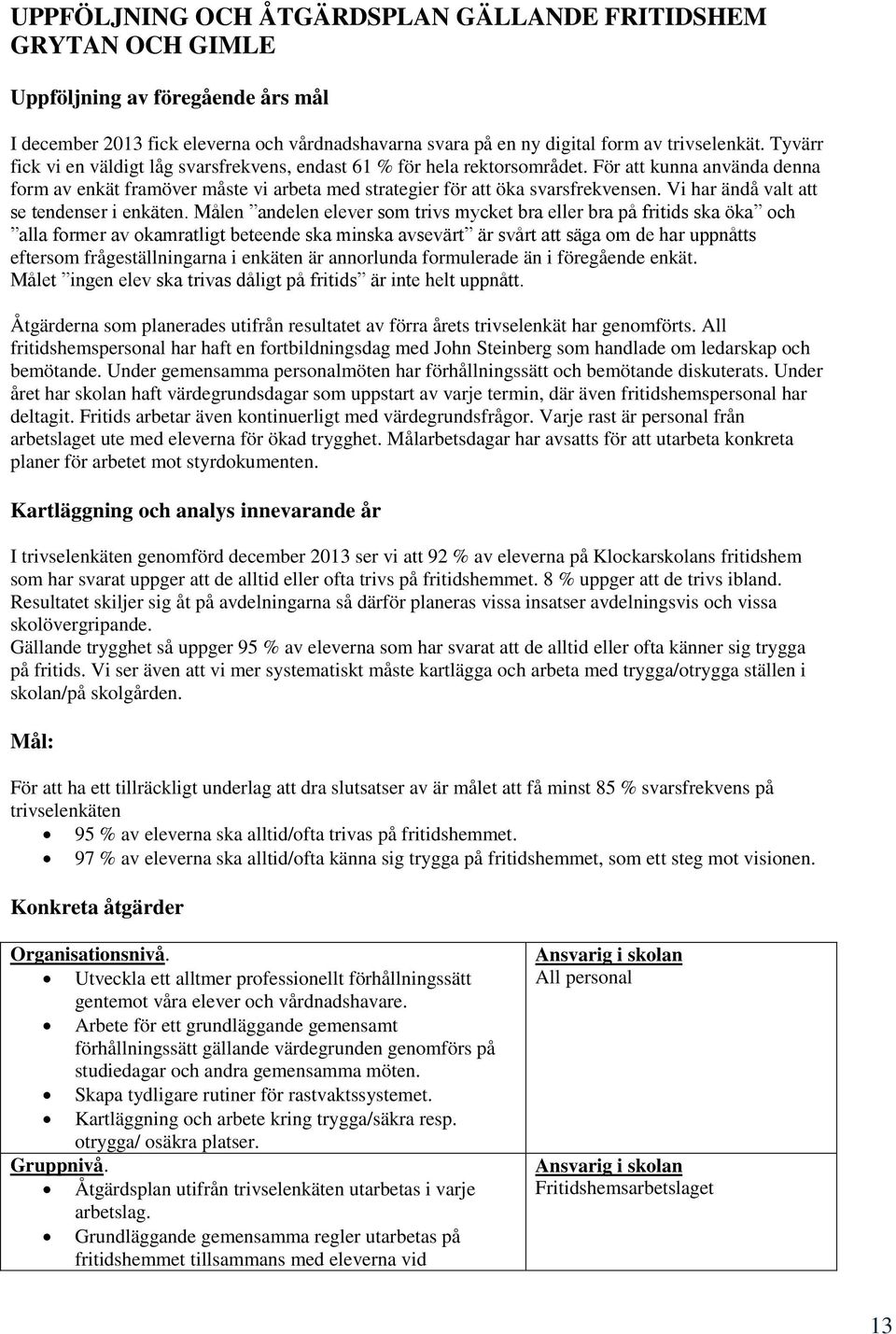 Vi har ändå valt att se tendenser i enkäten.