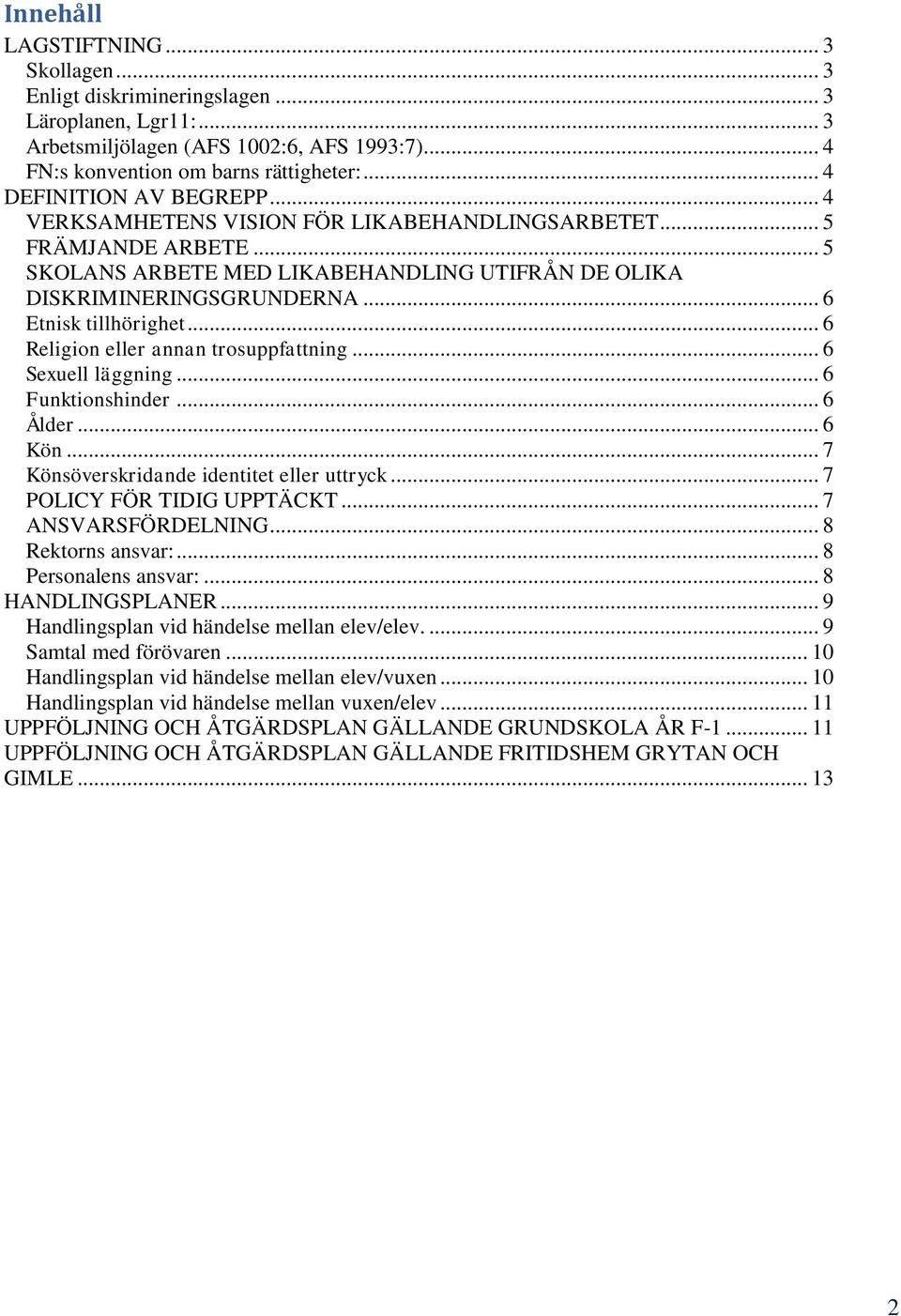 .. 6 Etnisk tillhörighet... 6 Religion eller annan trosuppfattning... 6 Sexuell läggning... 6 Funktionshinder... 6 Ålder... 6 Kön... 7 Könsöverskridande identitet eller uttryck.