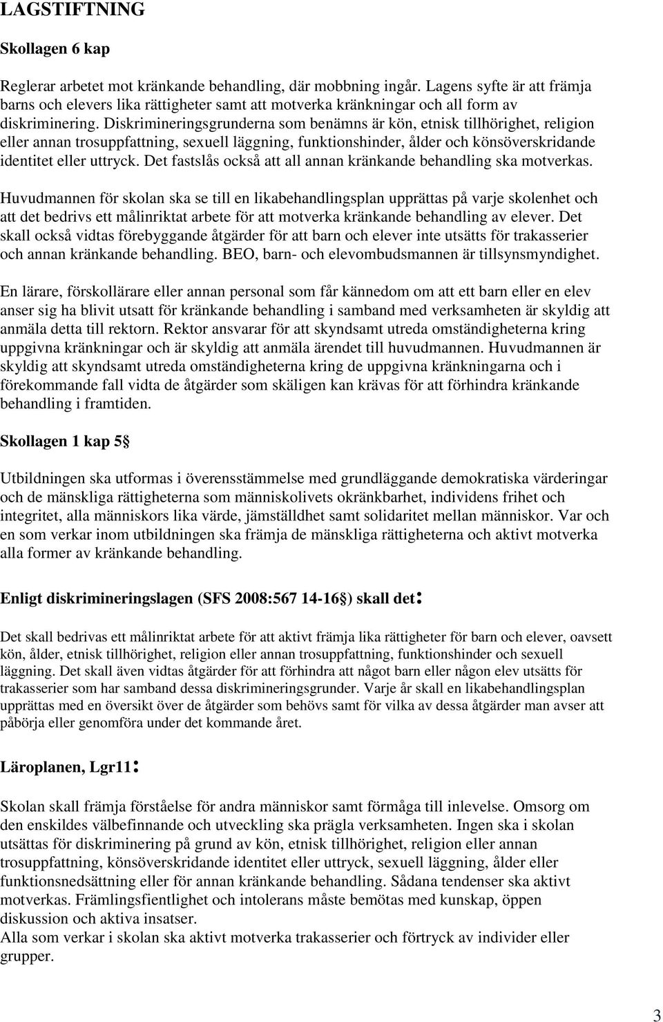 Diskrimineringsgrunderna som benämns är kön, etnisk tillhörighet, religion eller annan trosuppfattning, sexuell läggning, funktionshinder, ålder och könsöverskridande identitet eller uttryck.