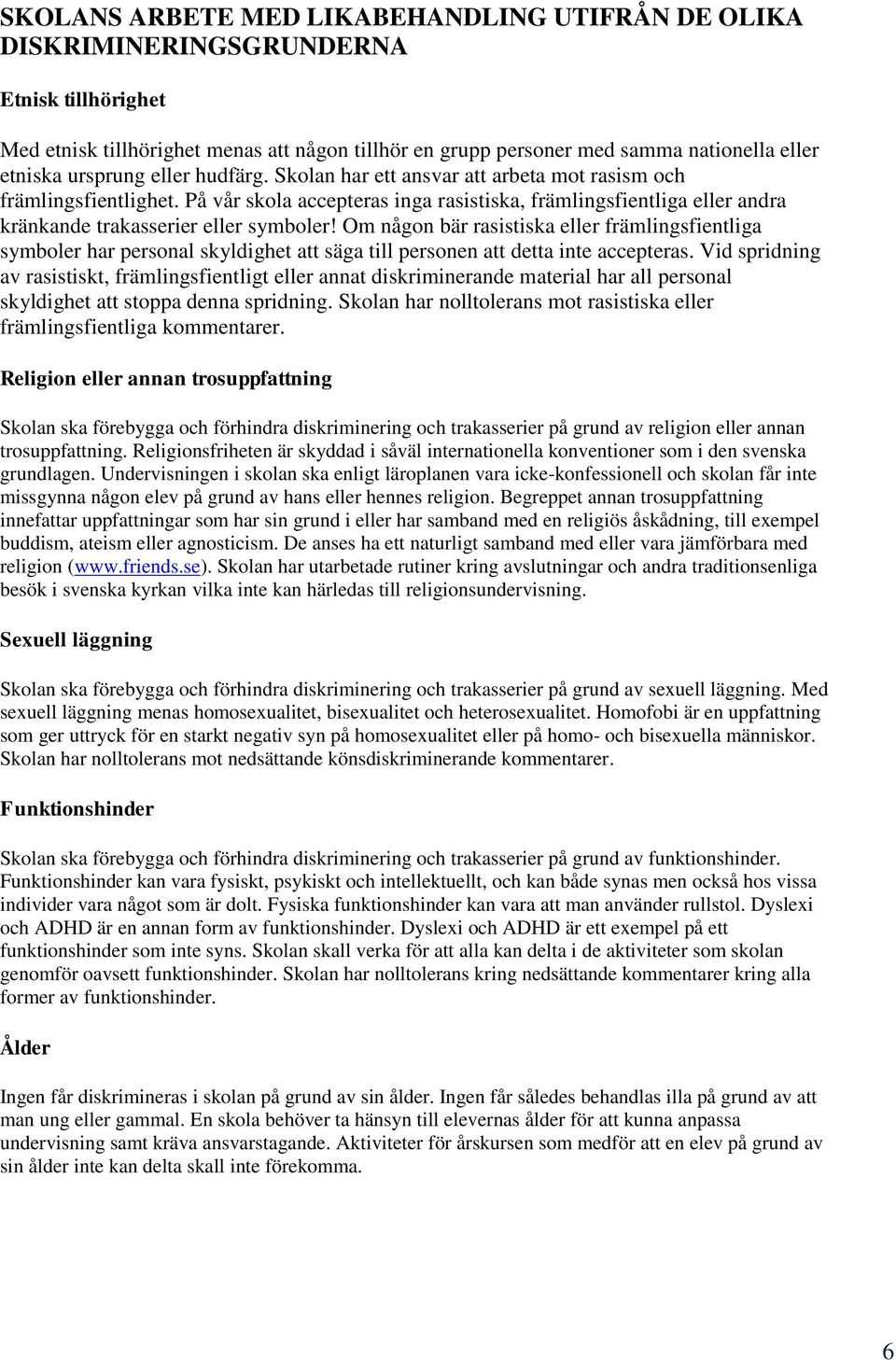 På vår skola accepteras inga rasistiska, främlingsfientliga eller andra kränkande trakasserier eller symboler!