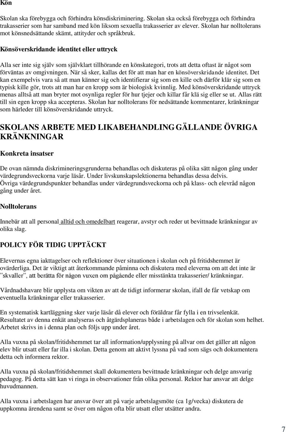 Könsöverskridande identitet eller uttryck Alla ser inte sig själv som självklart tillhörande en könskategori, trots att detta oftast är något som förväntas av omgivningen.