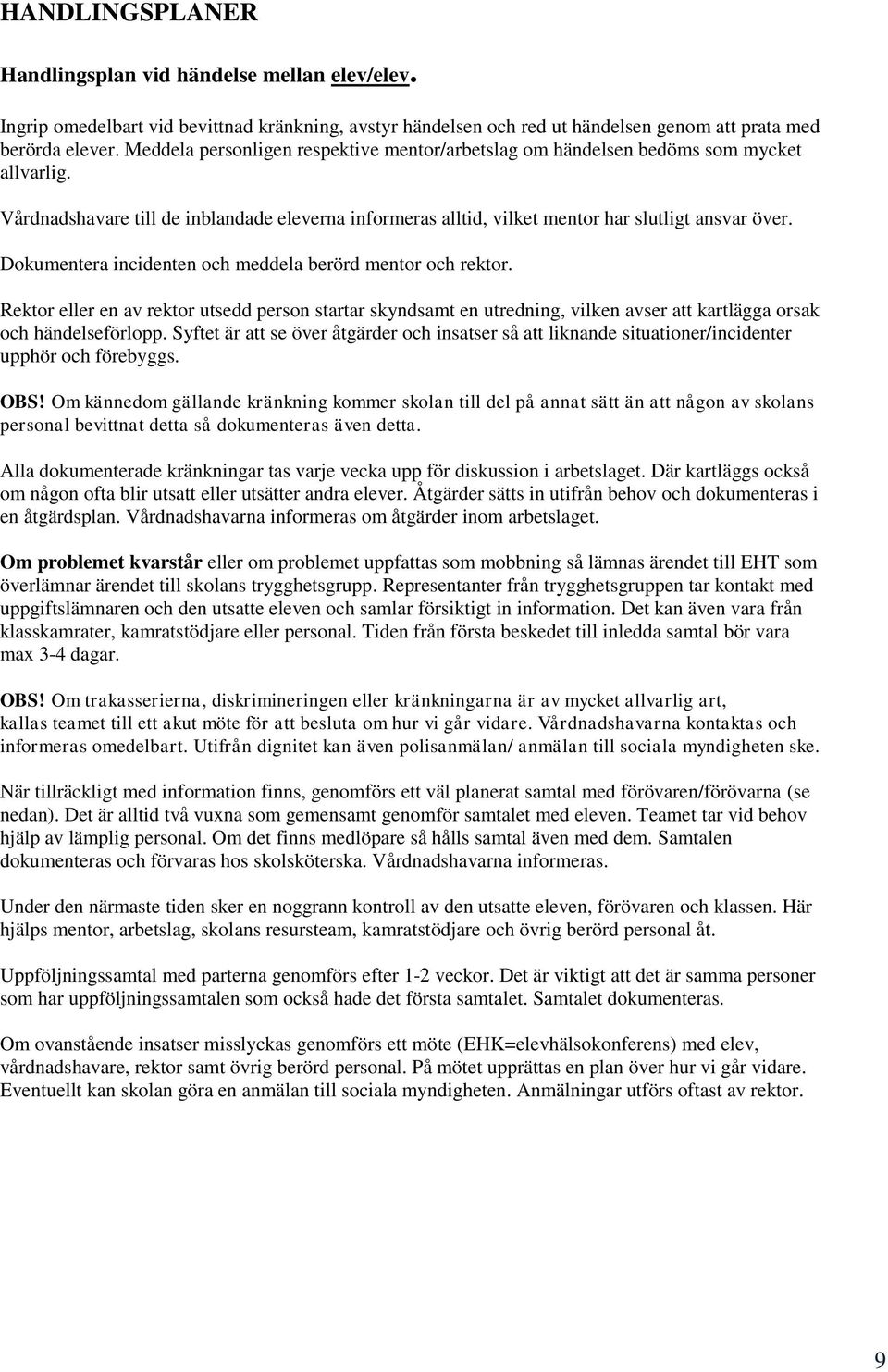 Dokumentera incidenten och meddela berörd mentor och rektor. Rektor eller en av rektor utsedd person startar skyndsamt en utredning, vilken avser att kartlägga orsak och händelseförlopp.