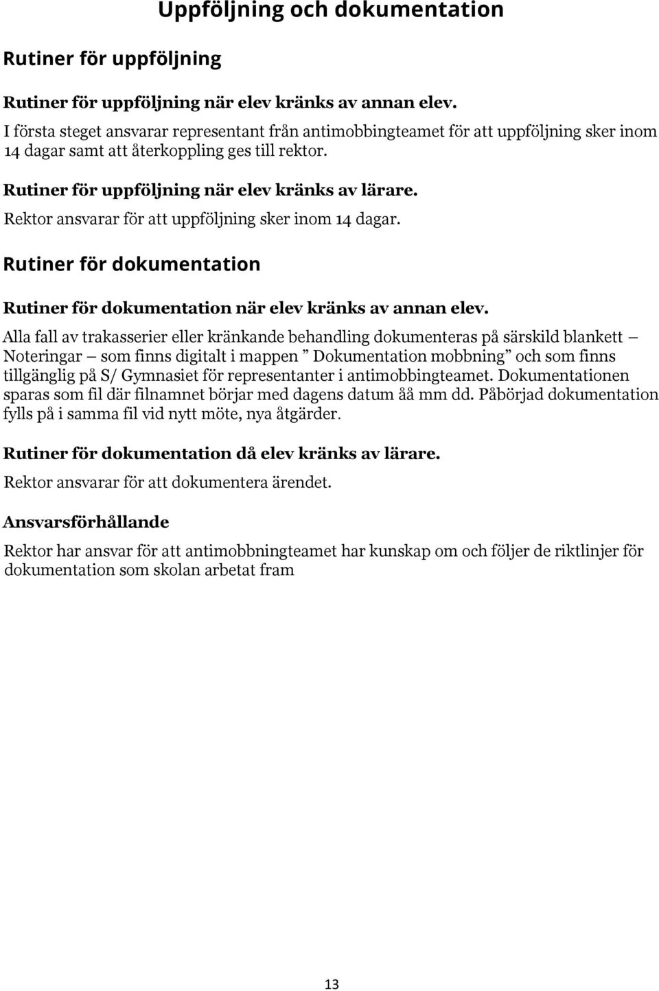 Rektor ansvarar för att uppföljning sker inom 14 dagar. Rutiner för dokumentation Rutiner för dokumentation när elev kränks av annan elev.