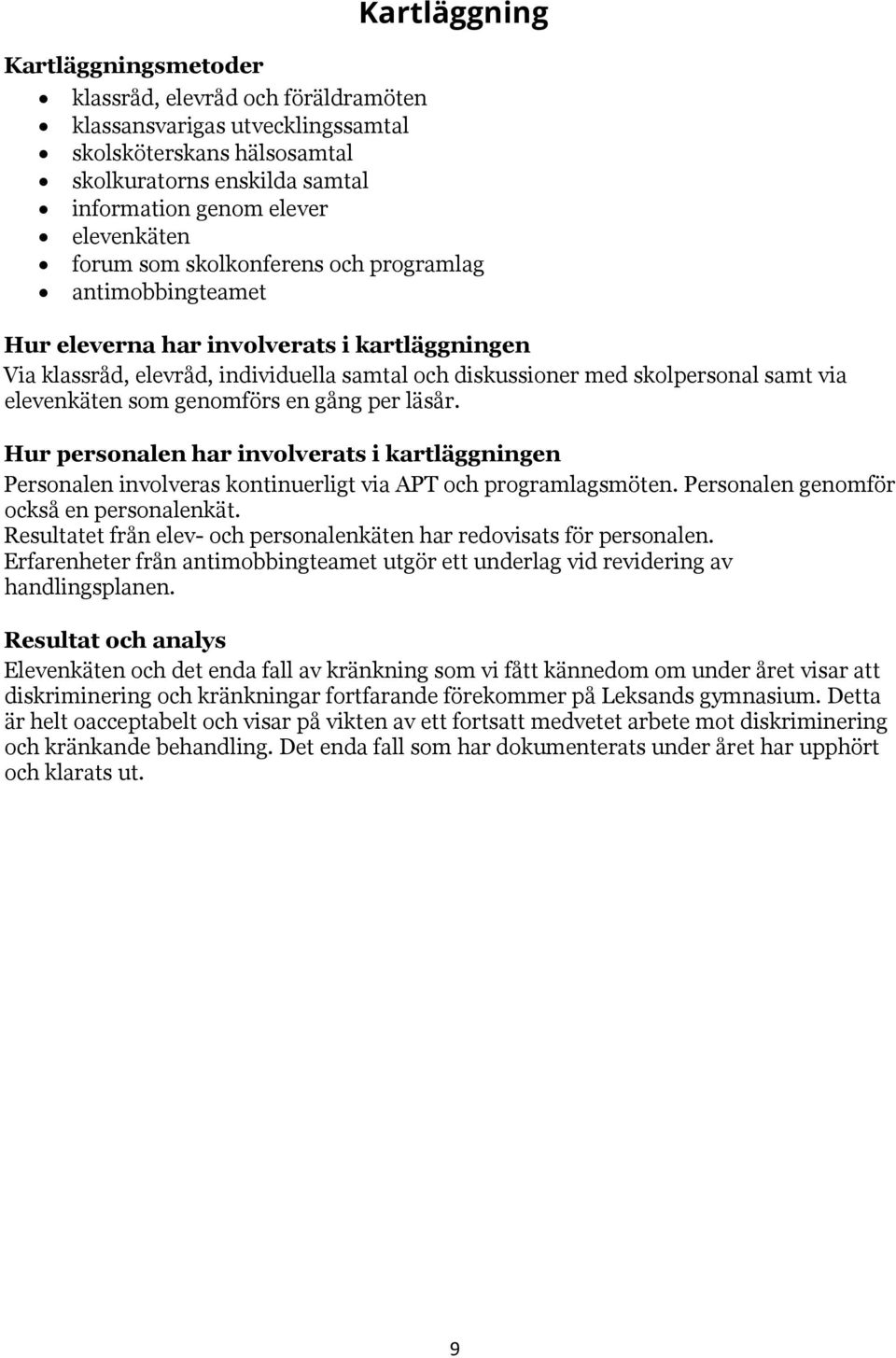 elevenkäten som genomförs en gång per läsår. Hur personalen har involverats i kartläggningen Personalen involveras kontinuerligt via APT och programlagsmöten.