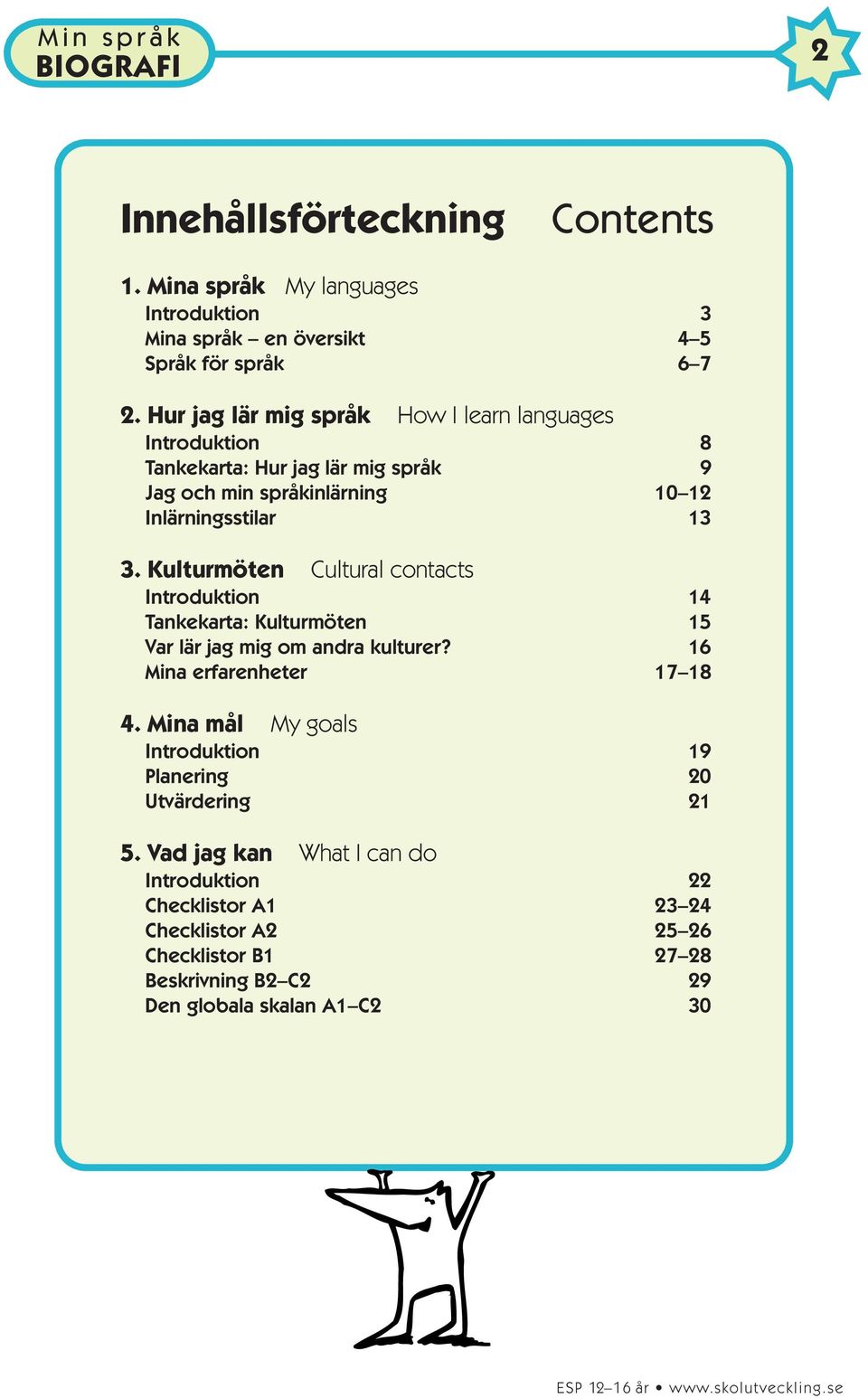 Kulturmöten Cultural contacts Introduktion 14 Tankekarta: Kulturmöten 15 Var lär jag mig om andra kulturer? 16 Mina erfarenheter 17 18 4.