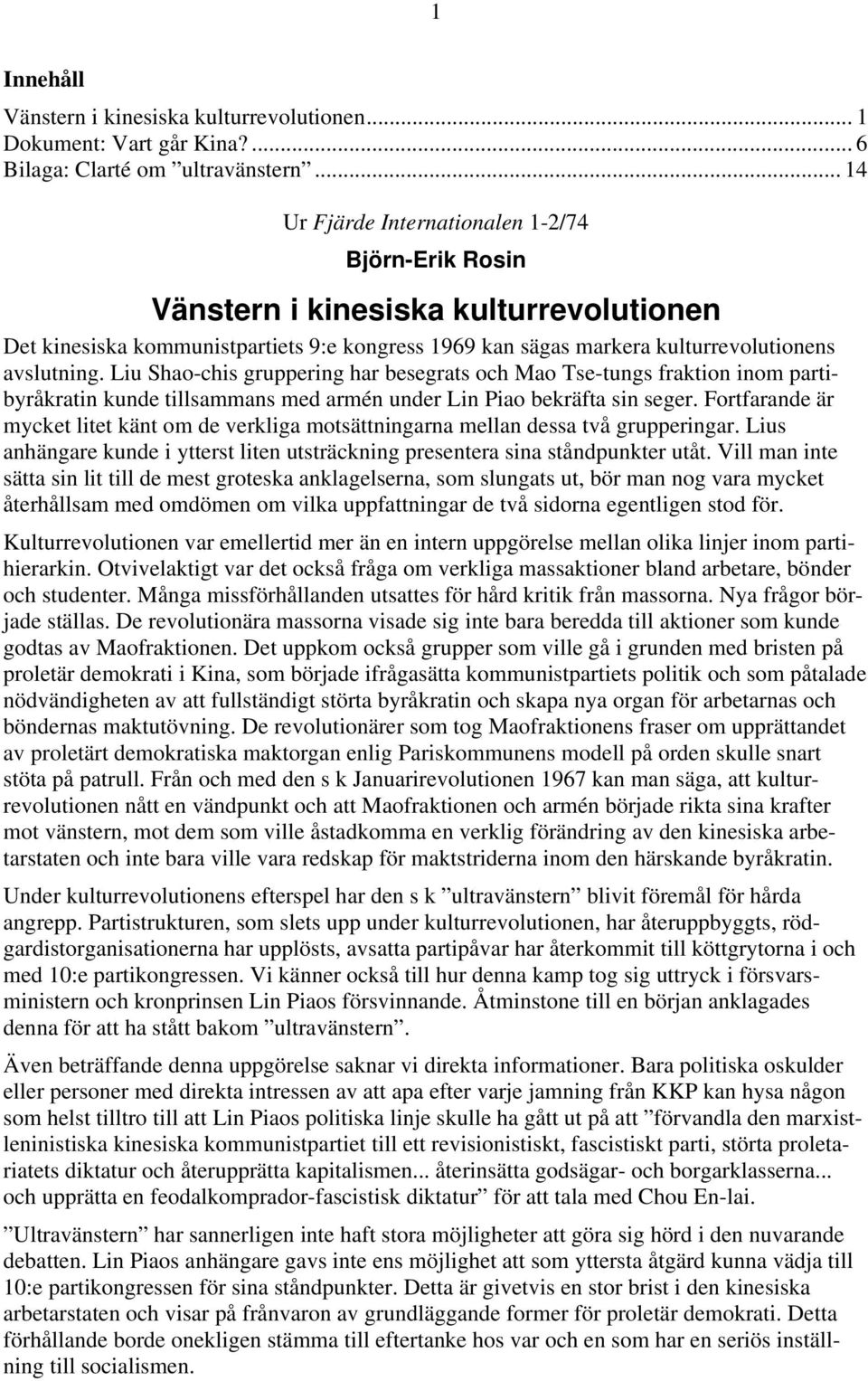 Liu Shao-chis gruppering har besegrats och Mao Tse-tungs fraktion inom partibyråkratin kunde tillsammans med armén under Lin Piao bekräfta sin seger.