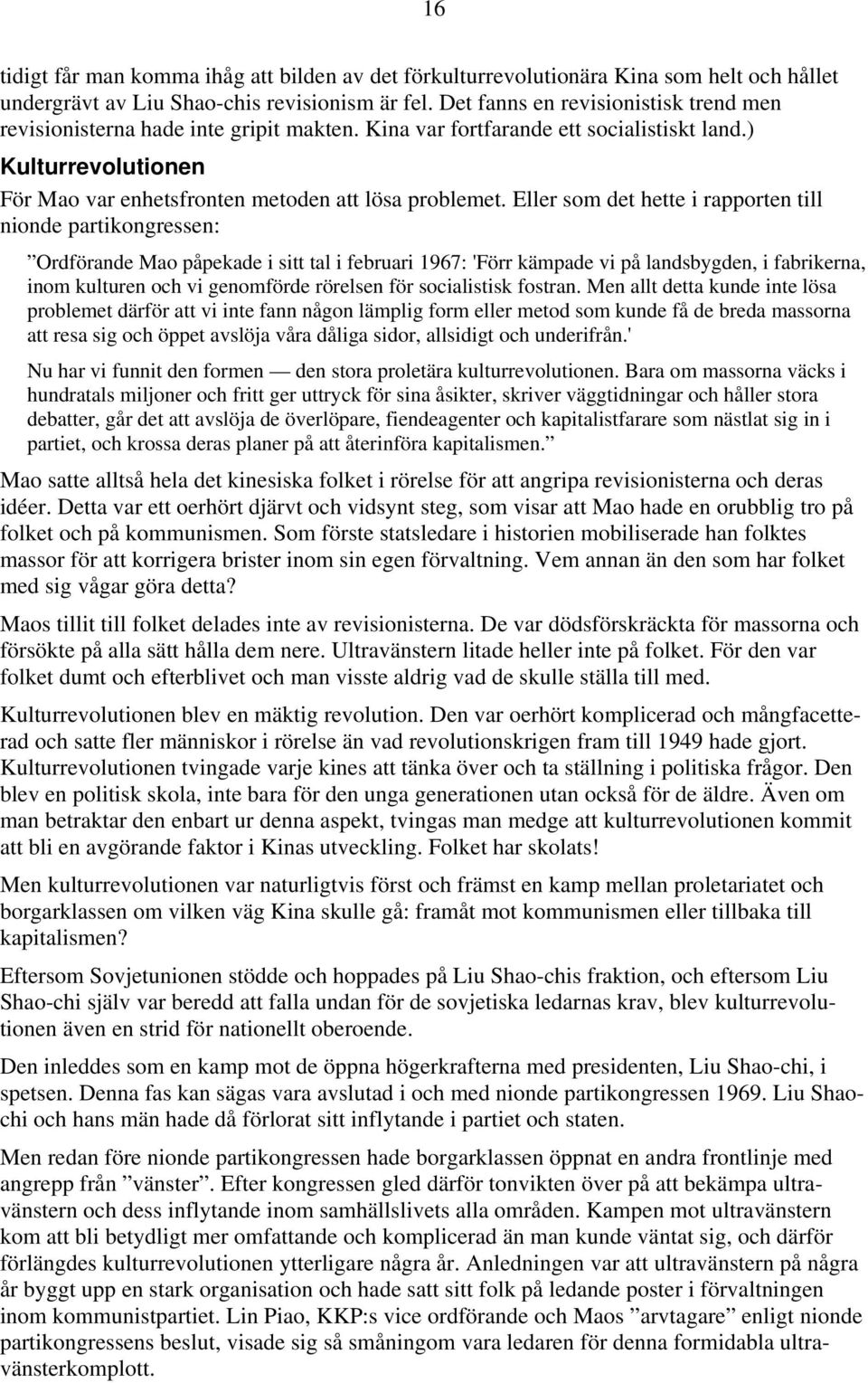 Eller som det hette i rapporten till nionde partikongressen: Ordförande Mao påpekade i sitt tal i februari 1967: 'Förr kämpade vi på landsbygden, i fabrikerna, inom kulturen och vi genomförde