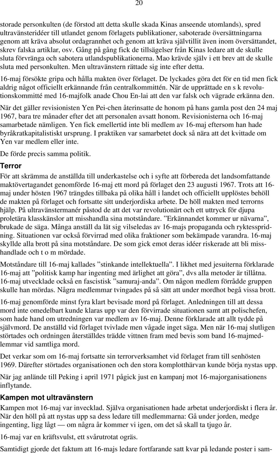 Gång på gång fick de tillsägelser från Kinas ledare att de skulle sluta förvränga och sabotera utlandspublikationerna. Mao krävde själv i ett brev att de skulle sluta med personkulten.