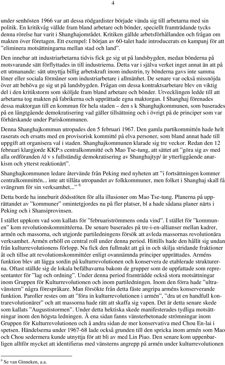 Ett exempel: I början av 60-talet hade introducerats en kampanj för att eliminera motsättningarna mellan stad och land.