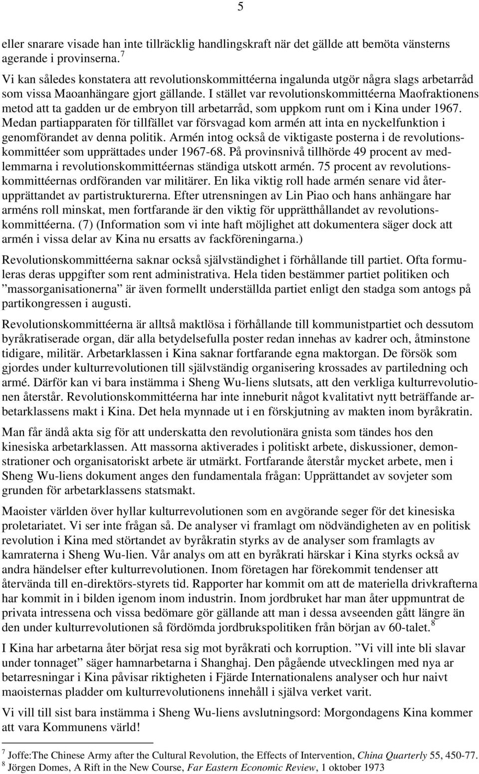 I stället var revolutionskommittéerna Maofraktionens metod att ta gadden ur de embryon till arbetarråd, som uppkom runt om i Kina under 1967.