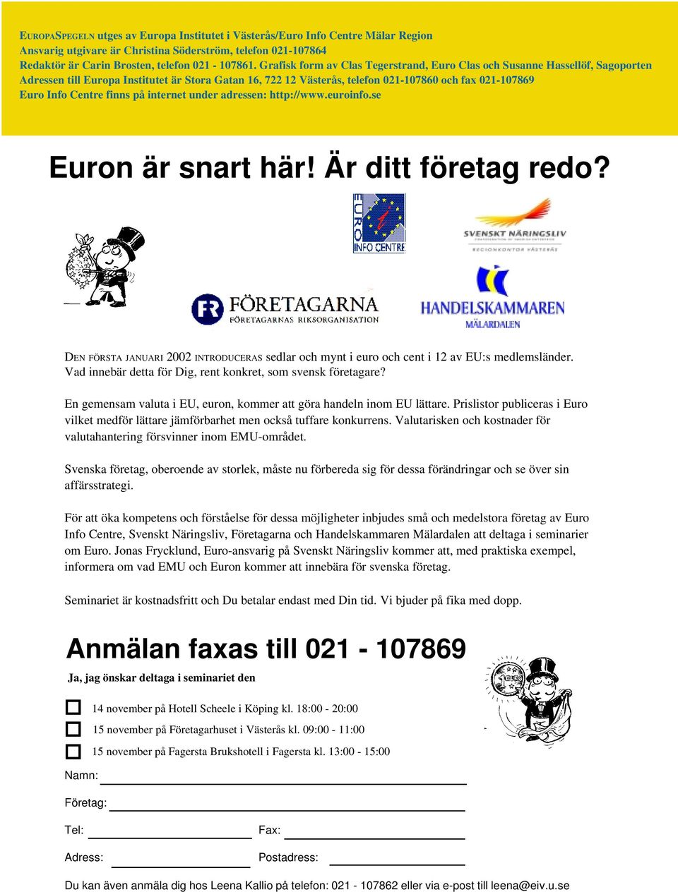 Centre finns på internet under adressen: http://www.euroinfo.se Euron är snart här! Är ditt företag redo?