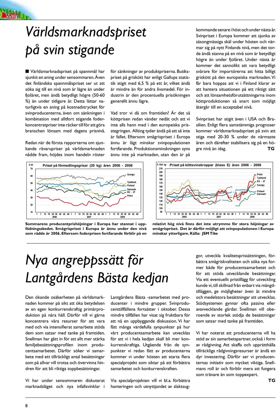 Detta lättar naturligtvis en aning på kostnadstrycket för svinproducenterna, även om sänkningen i kombination med alltfort stigande foderkoncentratpriser inte räcker till för att göra branschen