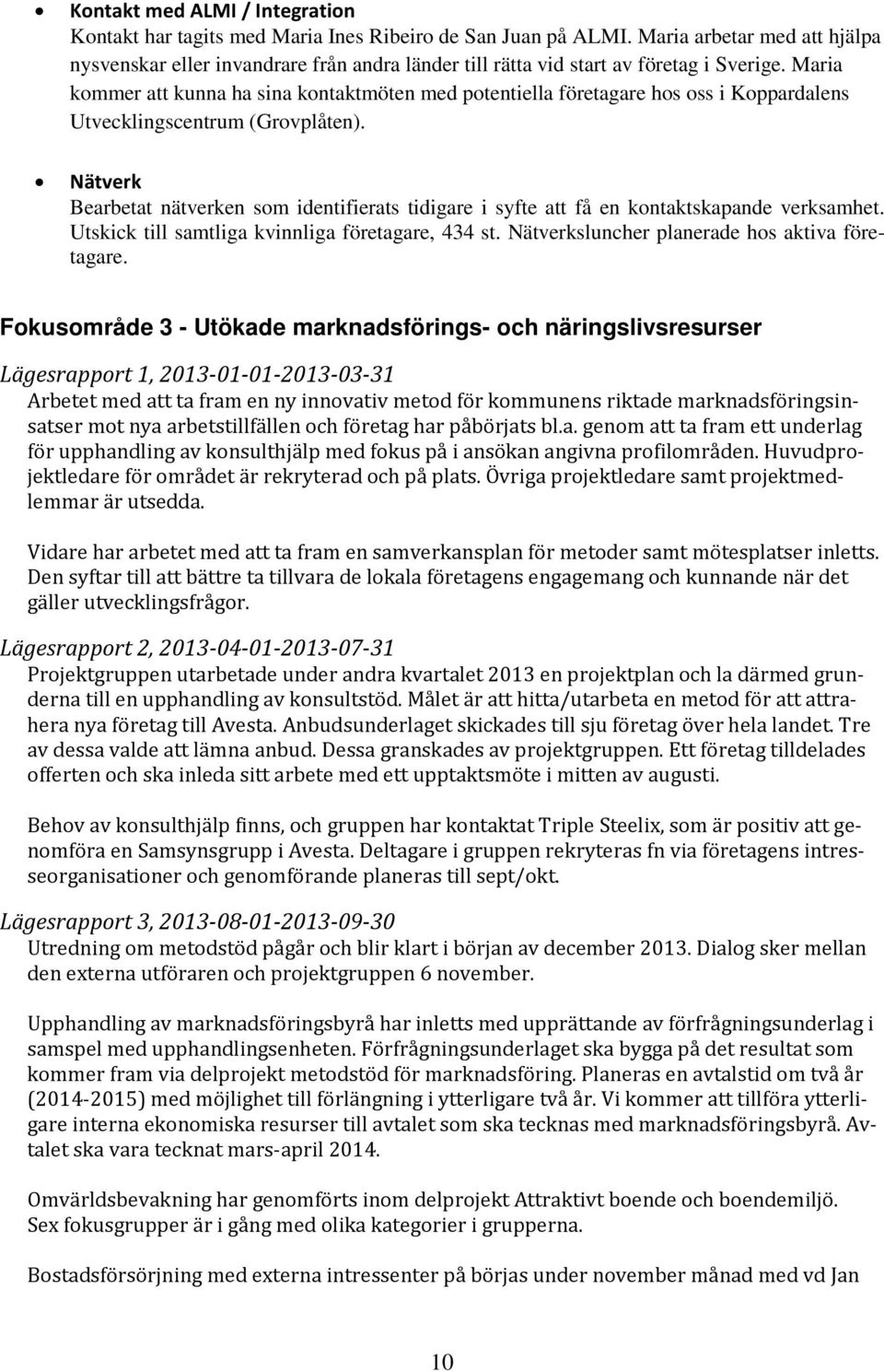 Maria kommer att kunna ha sina kontaktmöten med potentiella företagare hos oss i Koppardalens Utvecklingscentrum (Grovplåten).