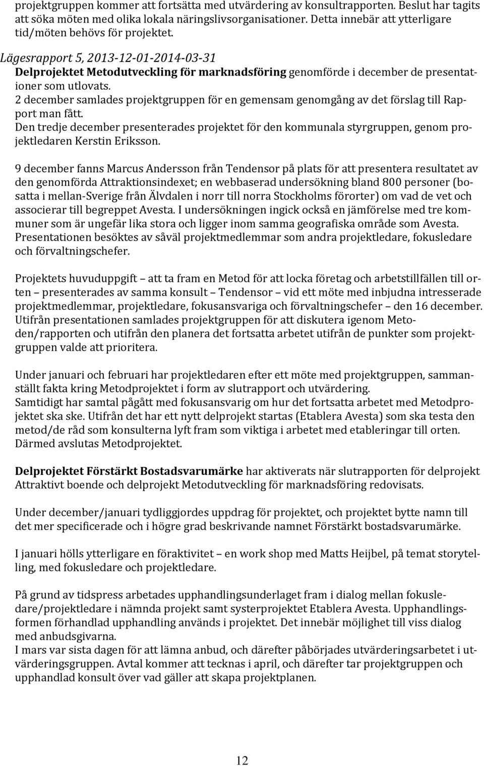 Lägesrapport 5, 2013-12-01-2014-03-31 Delprojektet Metodutveckling för marknadsföring genomförde i december de presentationer som utlovats.