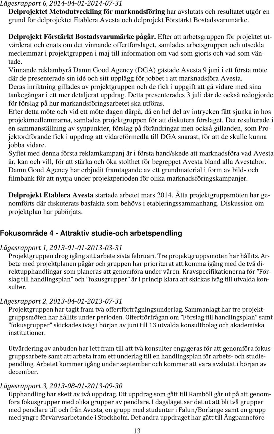 Efter att arbetsgruppen för projektet utvärderat och enats om det vinnande offertförslaget, samlades arbetsgruppen och utsedda medlemmar i projektgruppen i maj till information om vad som gjorts och