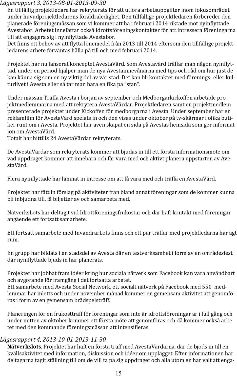 Arbetet innefattar också idrottsföreningskontakter för att intressera föreningarna till att engagera sig i nyinflyttade Avestabor.