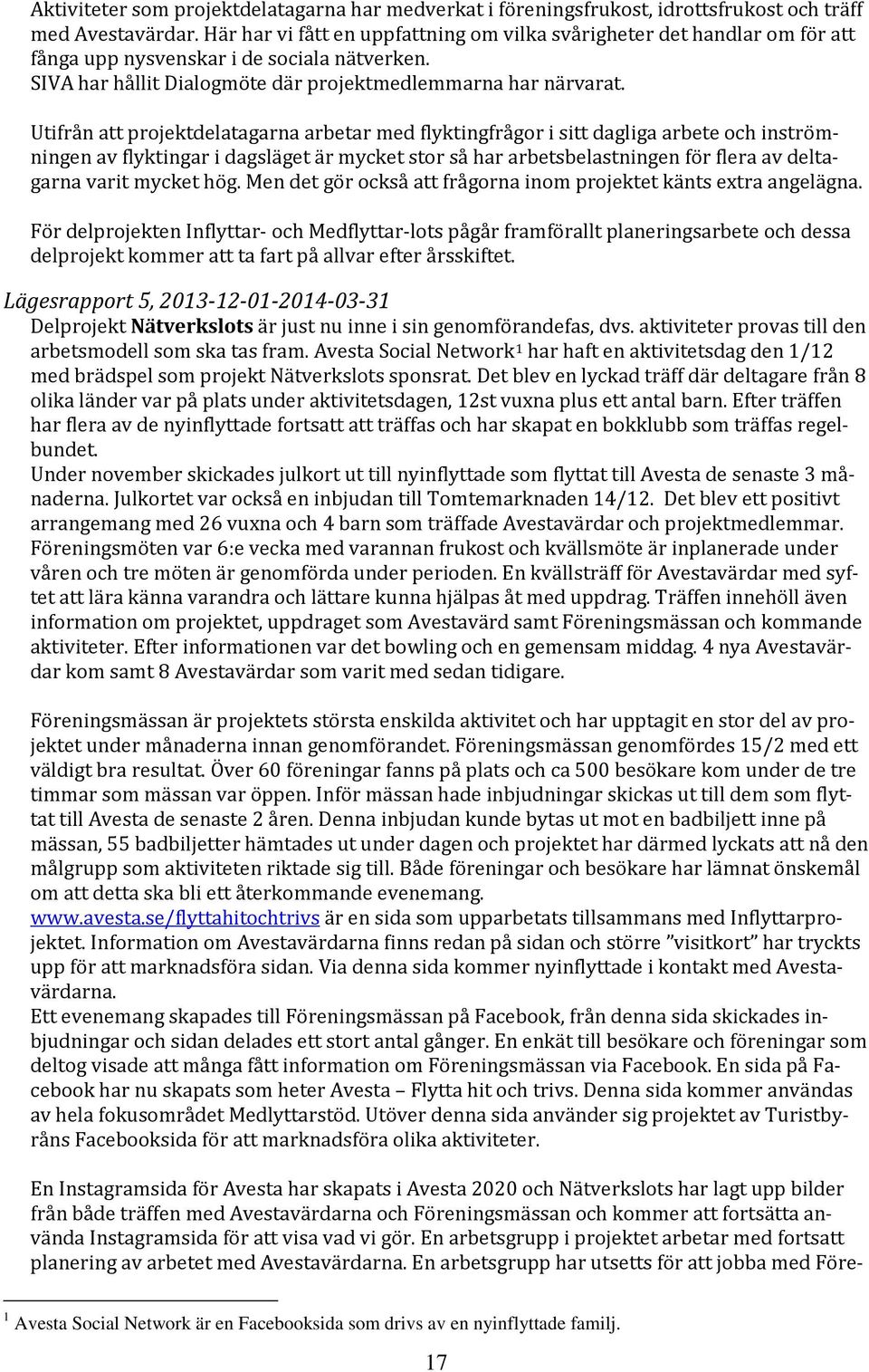 Utifrån att projektdelatagarna arbetar med flyktingfrågor i sitt dagliga arbete och inströmningen av flyktingar i dagsläget är mycket stor så har arbetsbelastningen för flera av deltagarna varit