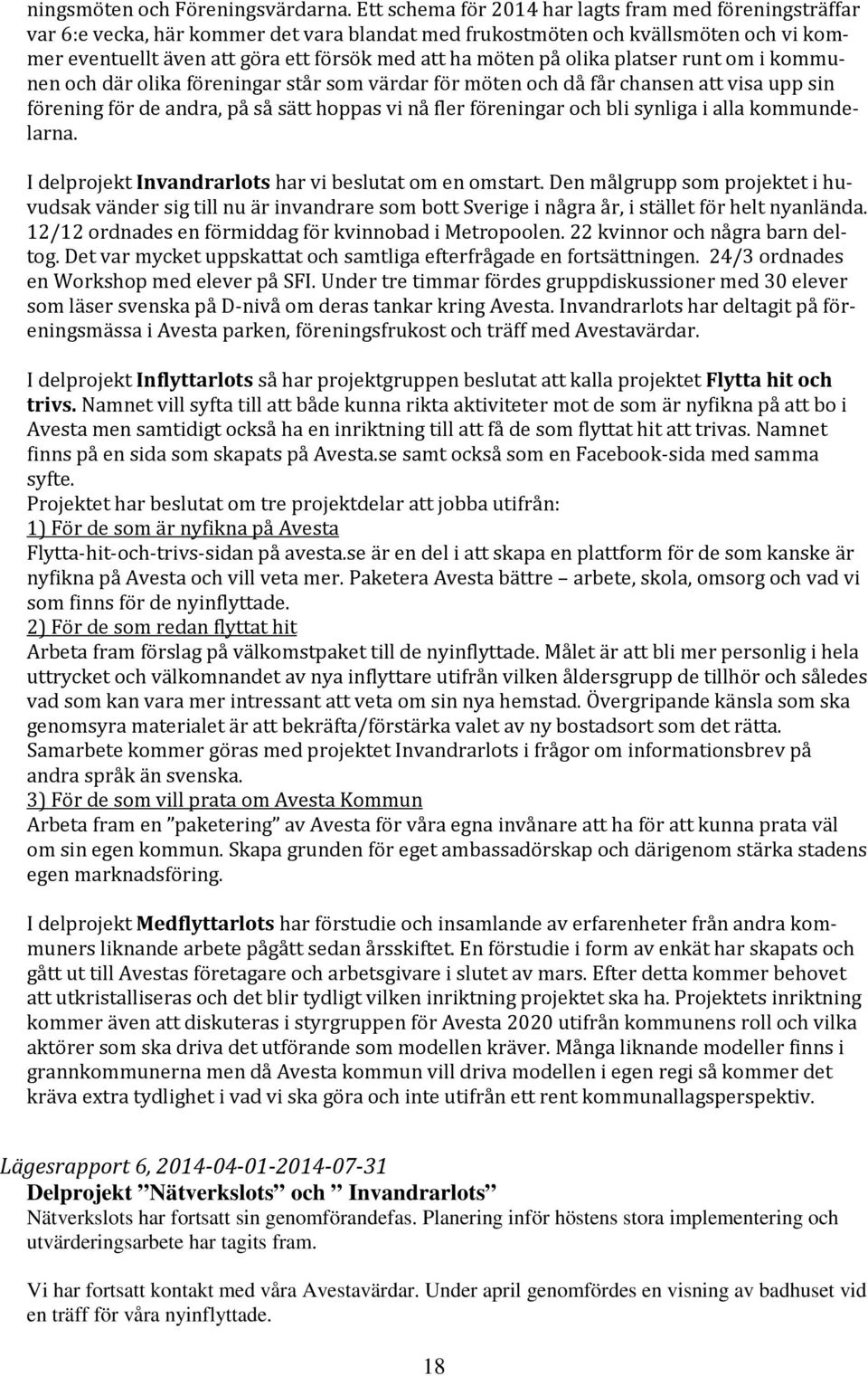 på olika platser runt om i kommunen och där olika föreningar står som värdar för möten och då får chansen att visa upp sin förening för de andra, på så sätt hoppas vi nå fler föreningar och bli