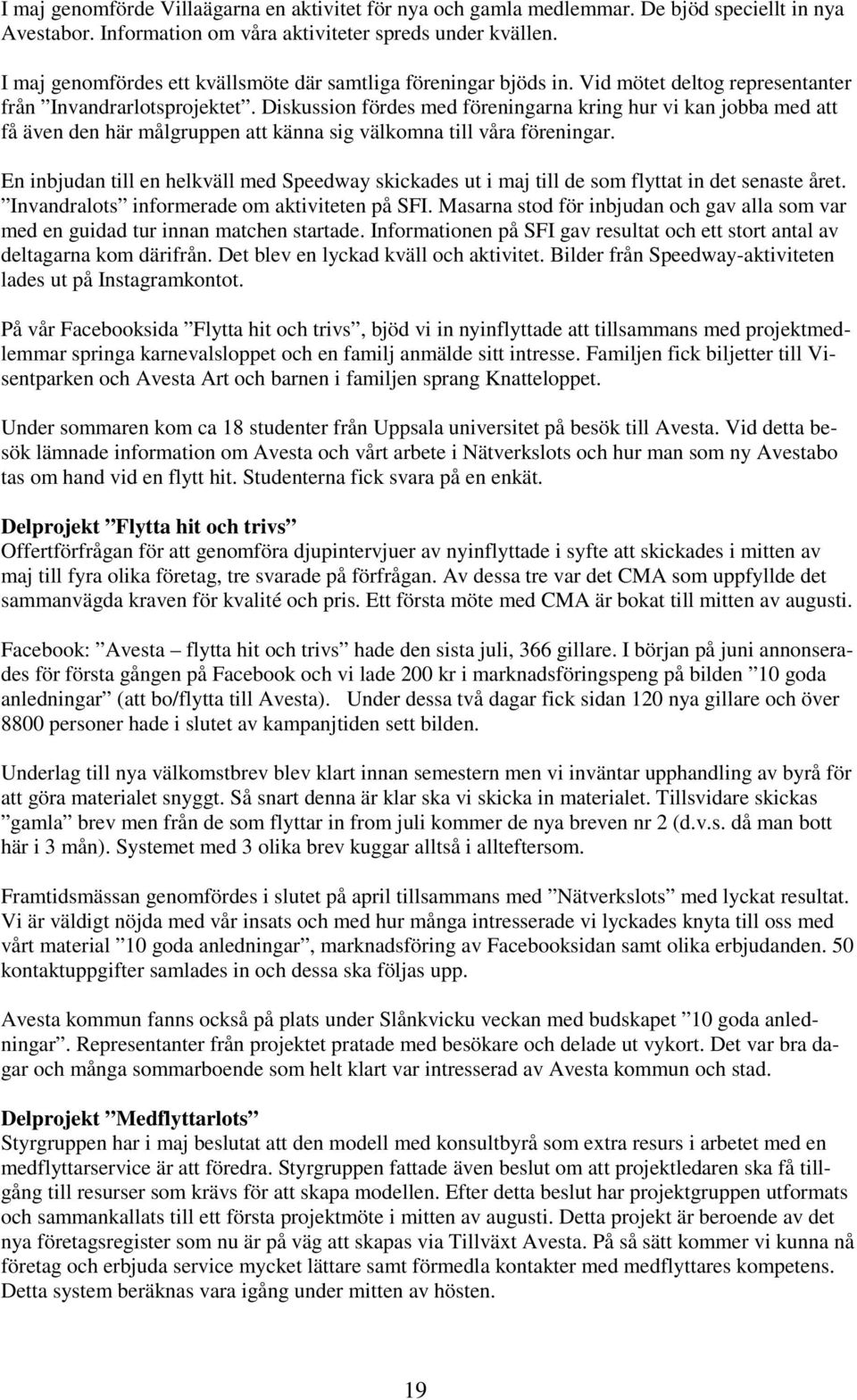 Diskussion fördes med föreningarna kring hur vi kan jobba med att få även den här målgruppen att känna sig välkomna till våra föreningar.