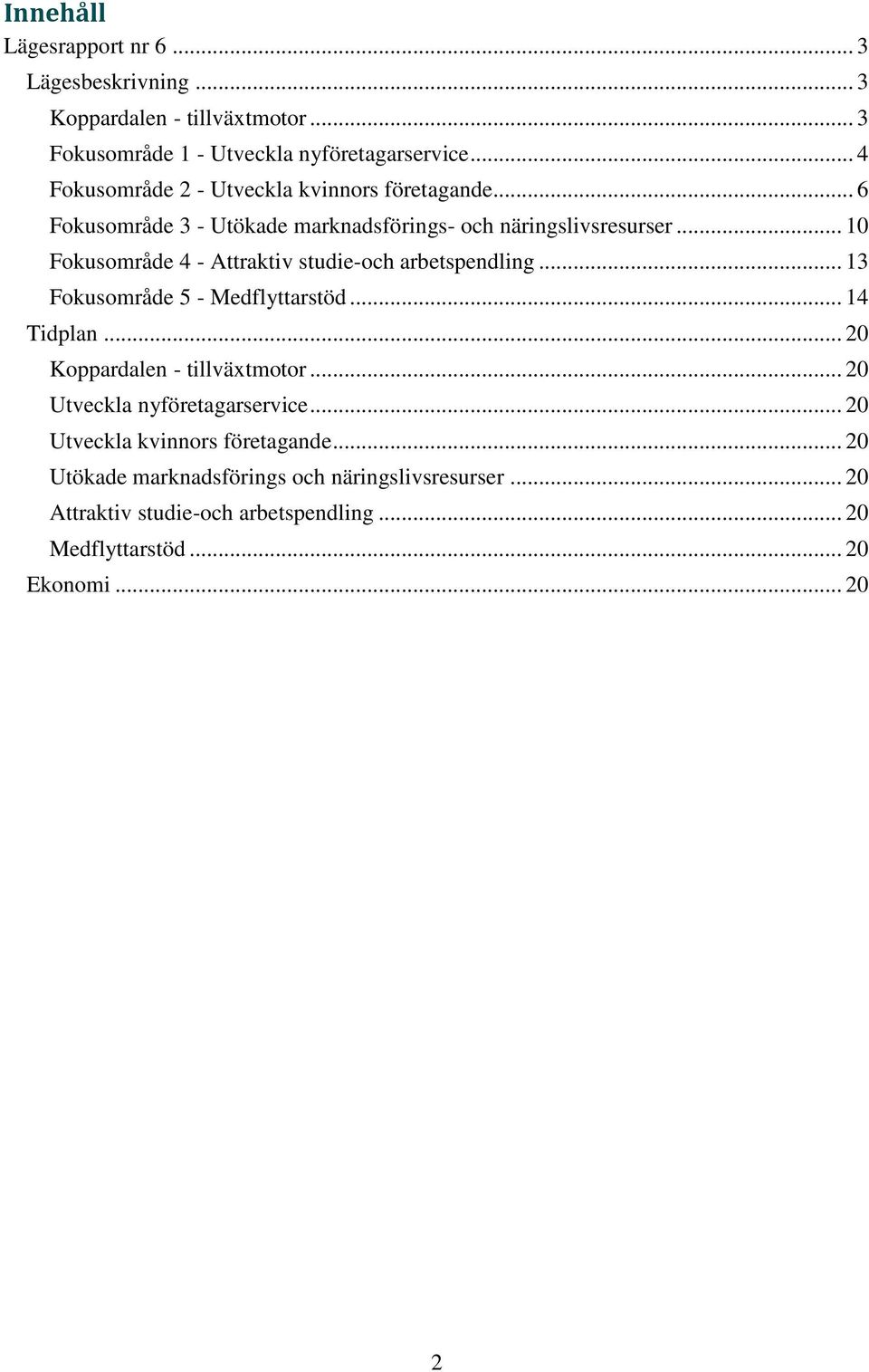.. 10 Fokusområde 4 - Attraktiv studie-och arbetspendling... 13 Fokusområde 5 - Medflyttarstöd... 14 Tidplan... 20 Koppardalen - tillväxtmotor.