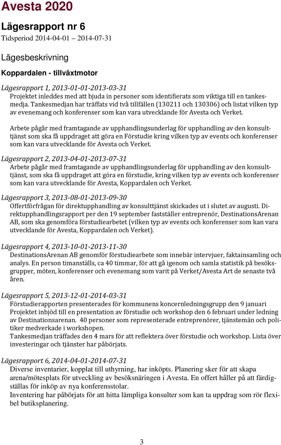 Tankesmedjan har träffats vid två tillfällen (130211 och 130306) och listat vilken typ av evenemang och konferenser som kan vara utvecklande för Avesta och Verket.