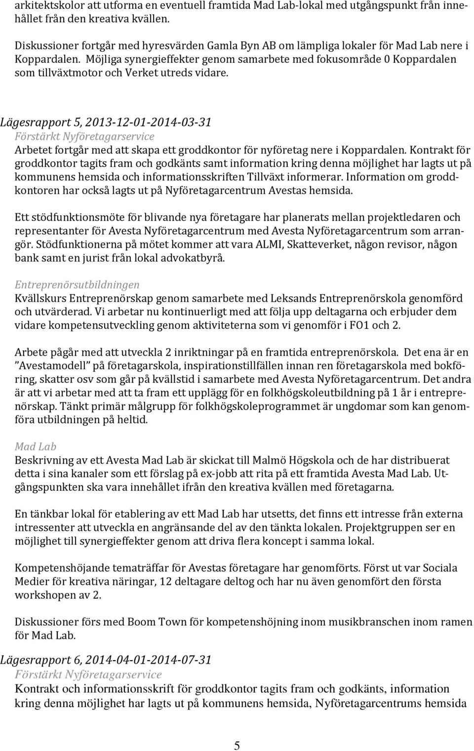Möjliga synergieffekter genom samarbete med fokusområde 0 Koppardalen som tillväxtmotor och Verket utreds vidare.