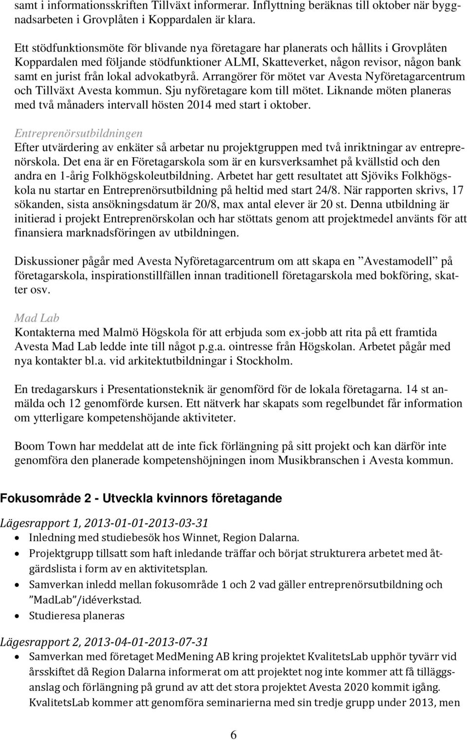 lokal advokatbyrå. Arrangörer för mötet var Avesta Nyföretagarcentrum och Tillväxt Avesta kommun. Sju nyföretagare kom till mötet.