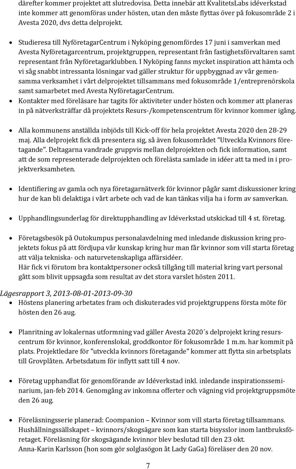Studieresa till NyföretagarCentrum i Nyköping genomfördes 17 juni i samverkan med Avesta Nyföretagarcentrum, projektgruppen, representant från fastighetsförvaltaren samt representant från