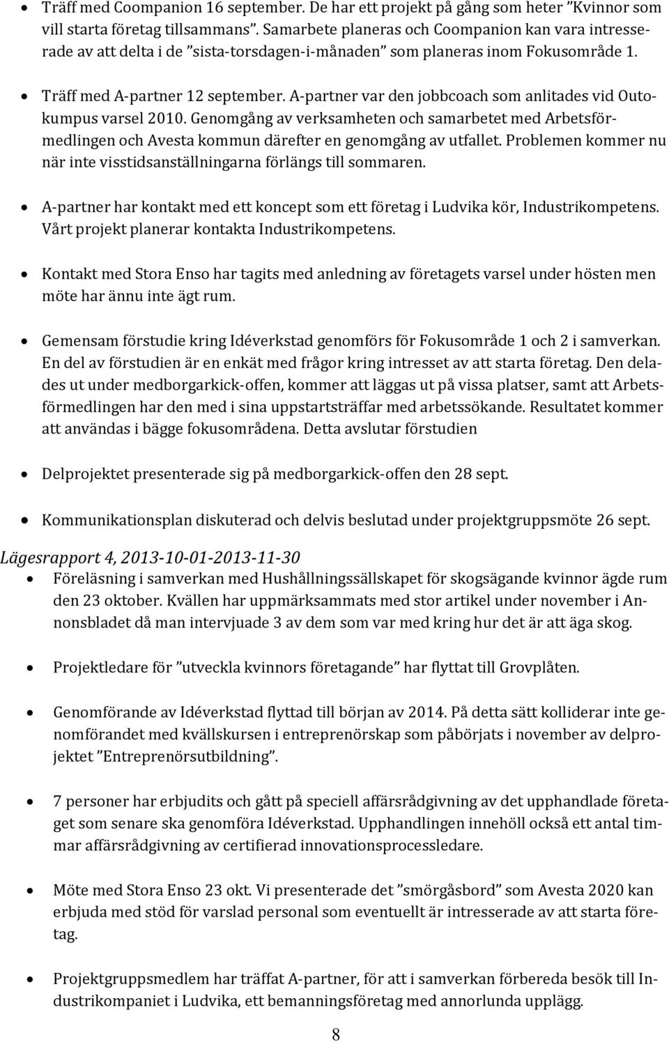 A-partner var den jobbcoach som anlitades vid Outokumpus varsel 2010. Genomgång av verksamheten och samarbetet med Arbetsförmedlingen och Avesta kommun därefter en genomgång av utfallet.