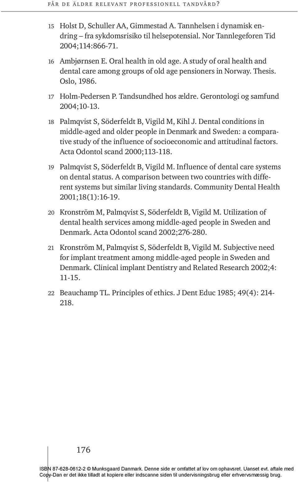 18 Palmqvist S, Söderfeldt B, Vigild M, Kihl J. Dental conditions in middle-aged and older people in Denmark and Sweden: a comparative study of the influence of socioeconomic and attitudinal factors.