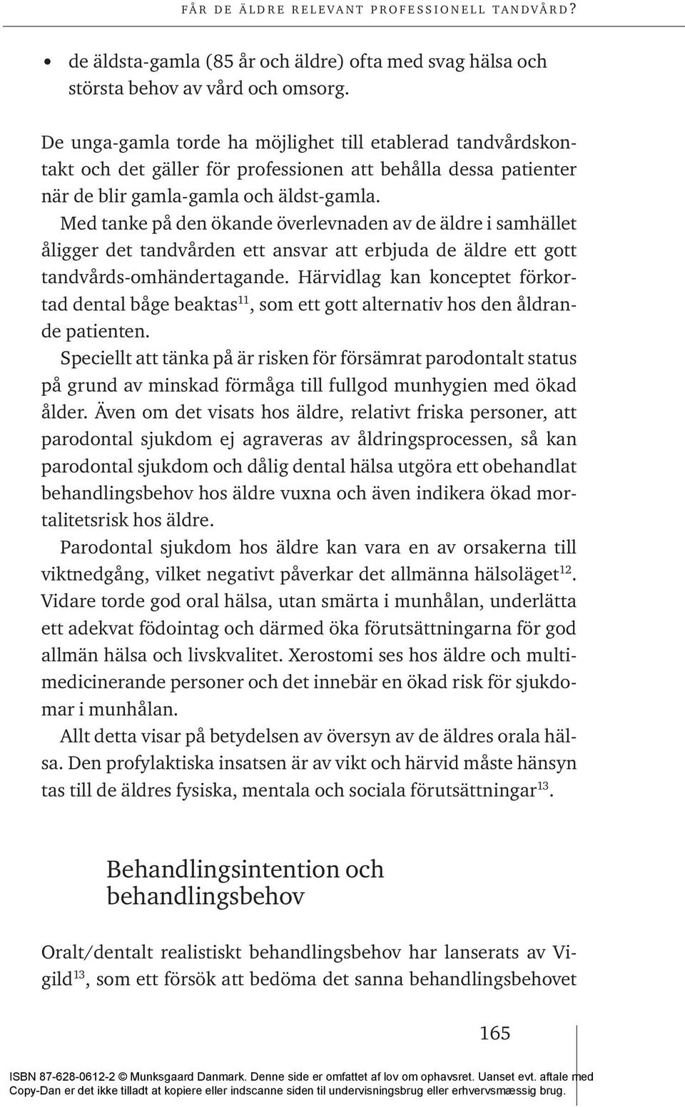 Med tanke på den ökande överlevnaden av de äldre i samhället åligger det tandvården ett ansvar att erbjuda de äldre ett gott tandvårds-omhändertagande.