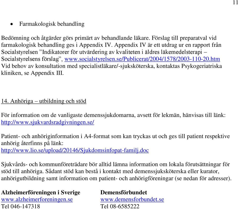 se/publicerat/2004/1578/2003-110-20.htm Vid behov av konsultation med specialistläkare/-sjuksköterska, kontaktas Psykogeriatriska kliniken, se Appendix III. 14.