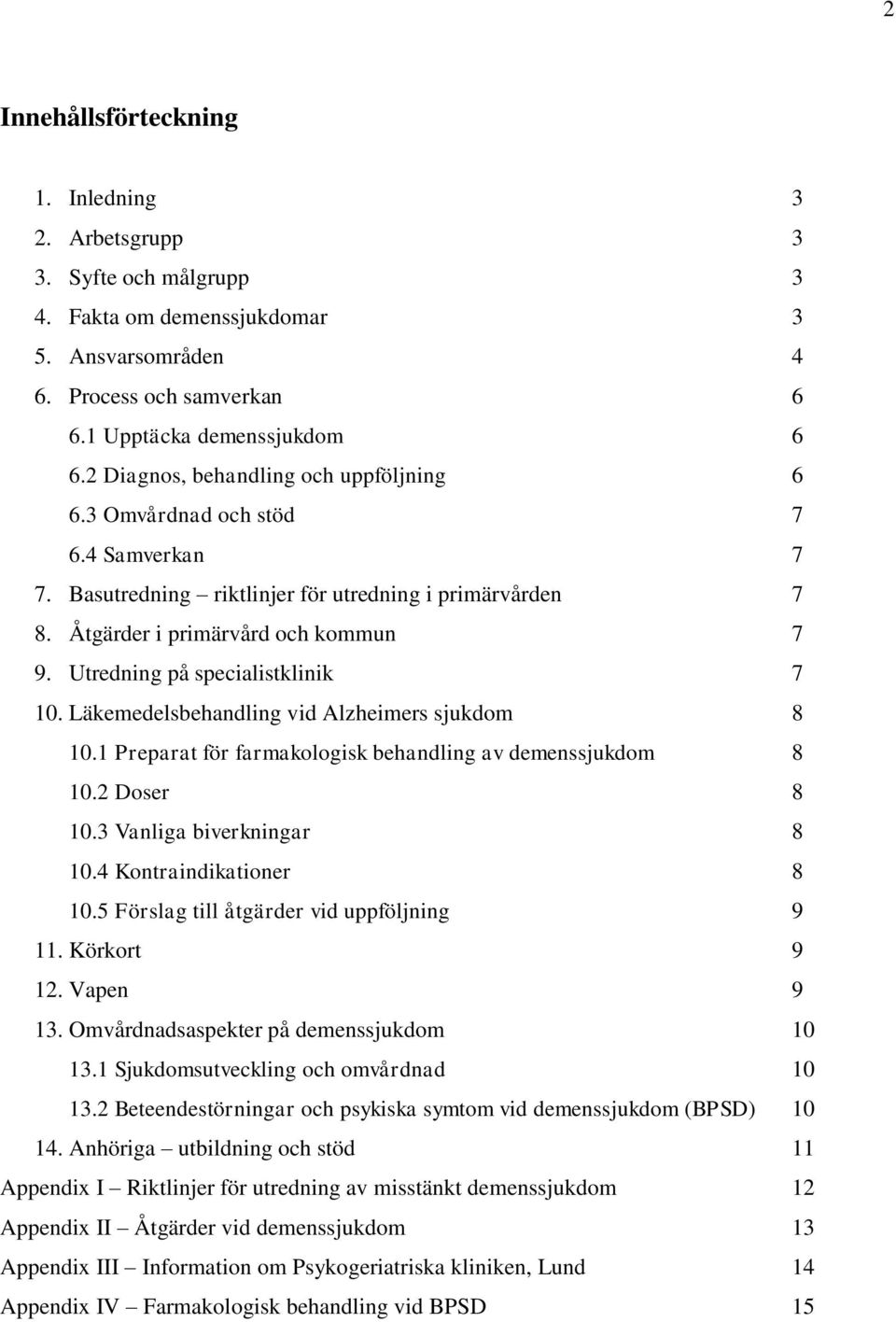 Utredning på specialistklinik 7 10. Läkemedelsbehandling vid Alzheimers sjukdom 8 10.1 Preparat för farmakologisk behandling av demenssjukdom 8 10.2 Doser 8 10.3 Vanliga biverkningar 8 10.